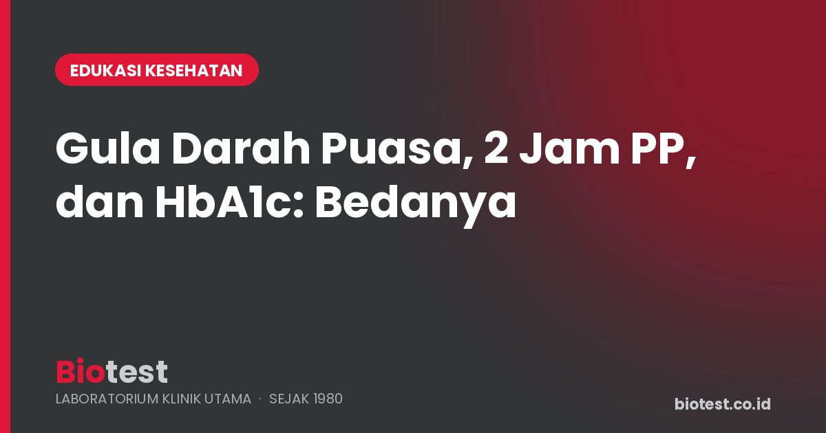 Cek Gula Darah: Apa Beda Gula Darah Puasa, 2 Jam PP, Sewaktu, dan HbA1c?