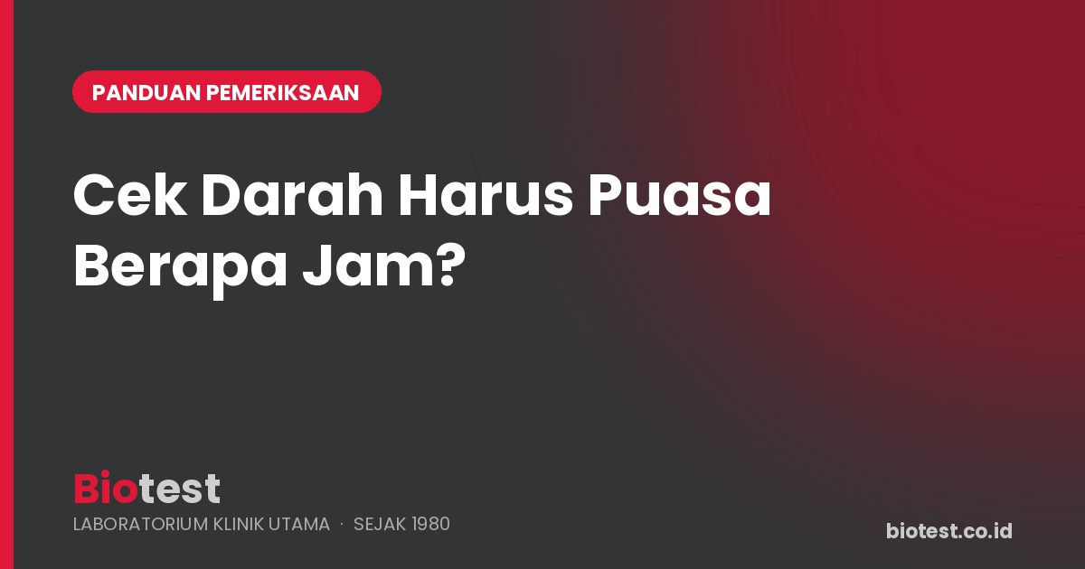 Cek Darah Harus Puasa Berapa Jam? Panduan Persiapan Sebelum ke Laboratorium